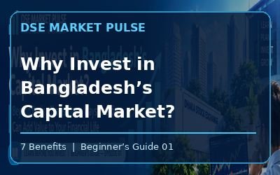 Why Invest in Bangladesh’s Capital Market? Seven Ways Investing Can Add Value to Your Financial Life